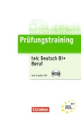 Prufungstraining DaF: telc Deutsch B1+ Beruf - Ubungsbuch mit CD